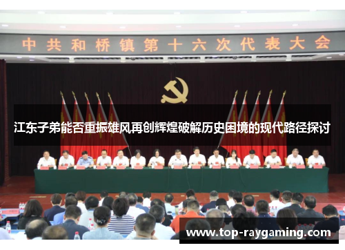 江东子弟能否重振雄风再创辉煌破解历史困境的现代路径探讨