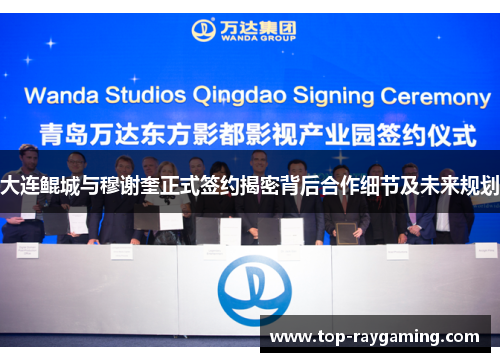 大连鲲城与穆谢奎正式签约揭密背后合作细节及未来规划