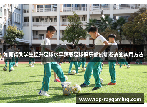 如何帮助学生提升足球水平获取足球俱乐部试训邀请的实用方法
