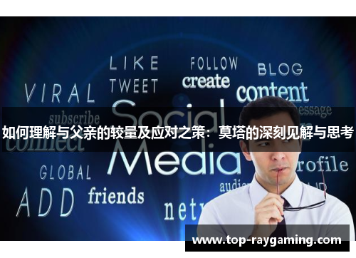 如何理解与父亲的较量及应对之策：莫塔的深刻见解与思考