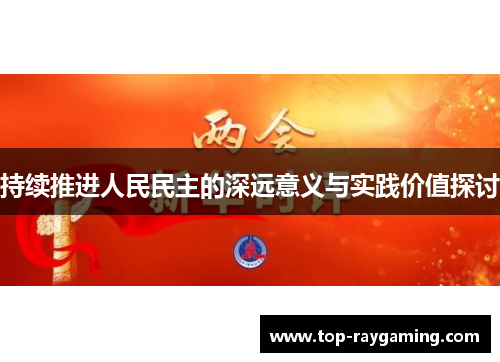 持续推进人民民主的深远意义与实践价值探讨