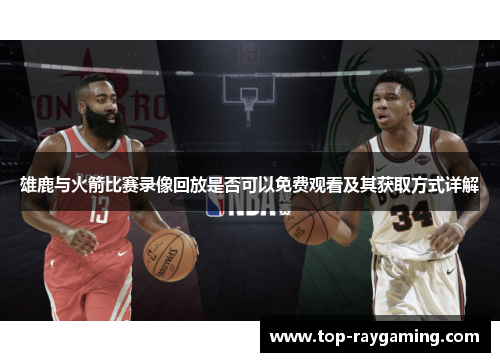 雄鹿与火箭比赛录像回放是否可以免费观看及其获取方式详解